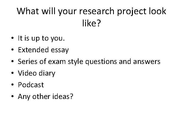 What will your research project look like? • • • It is up to