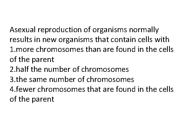 Asexual reproduction of organisms normally results in new organisms that contain cells with 1.