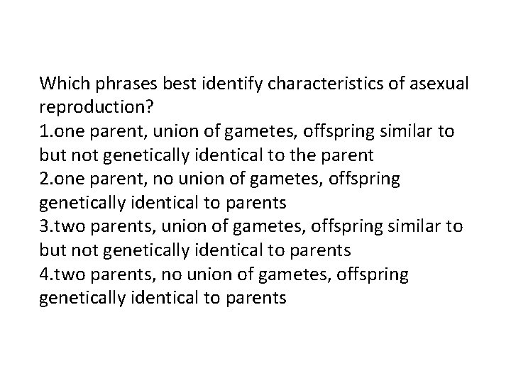 Which phrases best identify characteristics of asexual reproduction? 1. one parent, union of gametes,