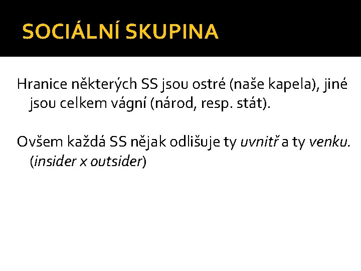 SOCIÁLNÍ SKUPINA Hranice některých SS jsou ostré (naše kapela), jiné jsou celkem vágní (národ,