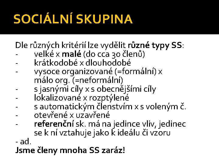 SOCIÁLNÍ SKUPINA Dle různých kritérií lze vydělit různé typy SS: velké x malé (do