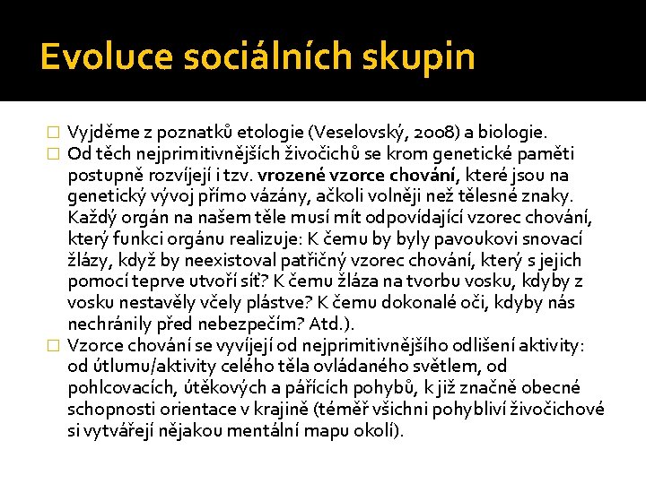 Evoluce sociálních skupin Vyjděme z poznatků etologie (Veselovský, 2008) a biologie. Od těch nejprimitivnějších