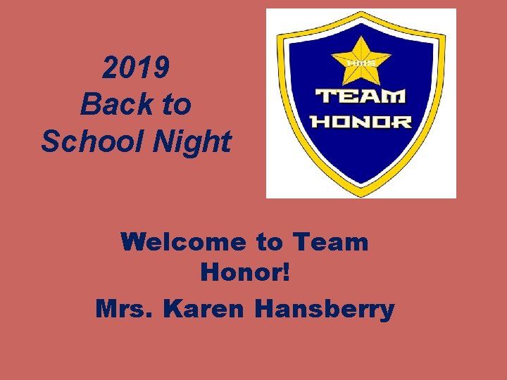 2019 Back to School Night Welcome to Team Honor! Mrs. Karen Hansberry 