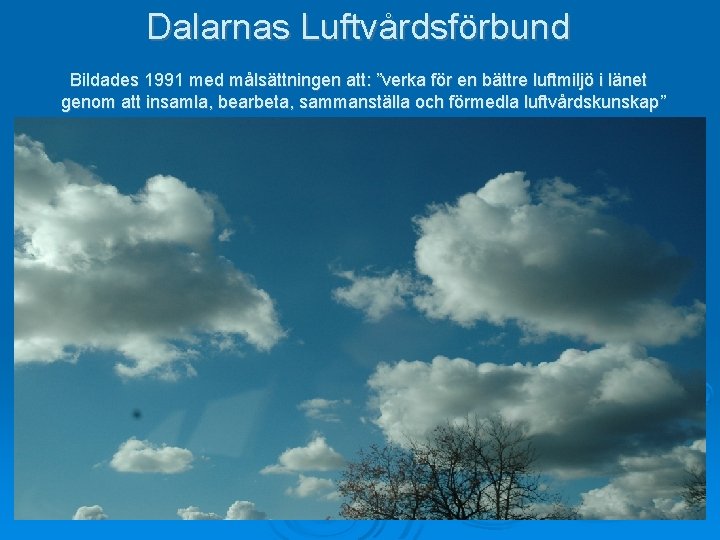 Dalarnas Luftvårdsförbund Bildades 1991 med målsättningen att: ”verka för en bättre luftmiljö i länet