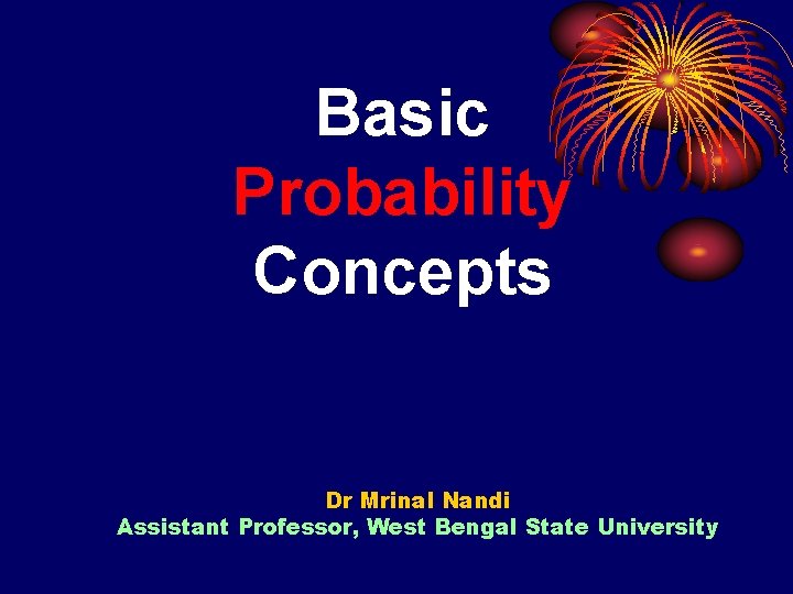 Basic Probability Concepts Dr Mrinal Nandi Assistant Professor, West Bengal State University 