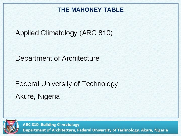 THE MAHONEY TABLE Applied Climatology (ARC 810) Department of Architecture Federal University of Technology,