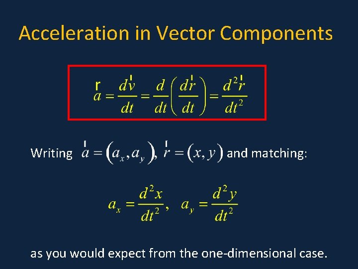 Acceleration in Vector Components Writing and matching: as you would expect from the one-dimensional