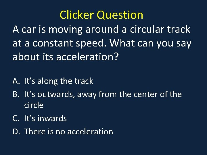 Clicker Question A car is moving around a circular track at a constant speed.