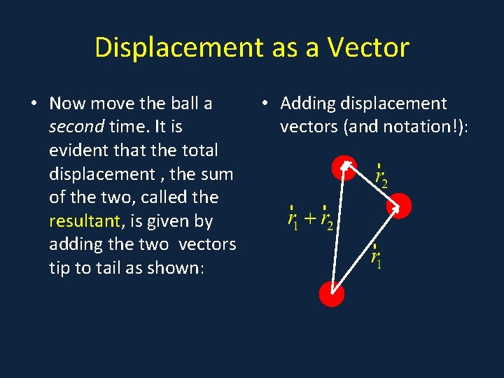 Displacement as a Vector • Now move the ball a second time. It is