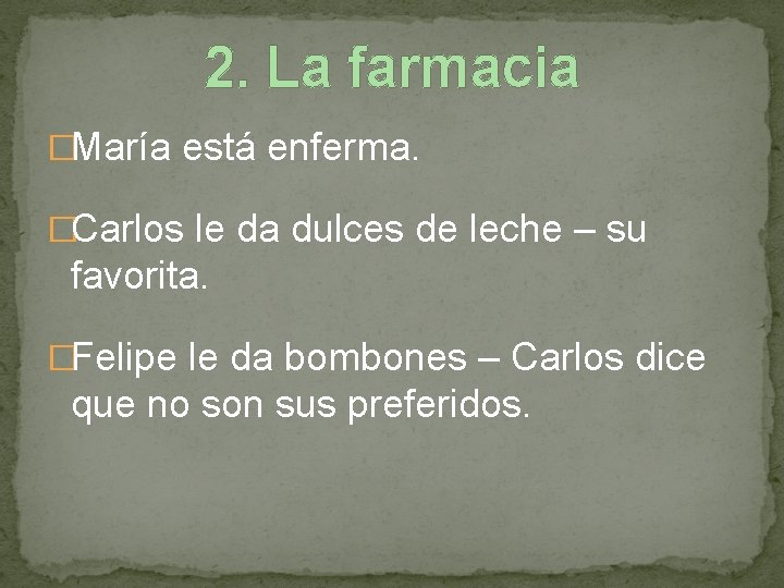 2. La farmacia �María está enferma. �Carlos le da dulces de leche – su