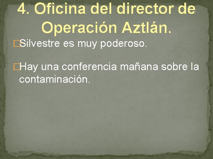 4. Oficina del director de Operación Aztlán. �Silvestre es muy poderoso. �Hay una conferencia