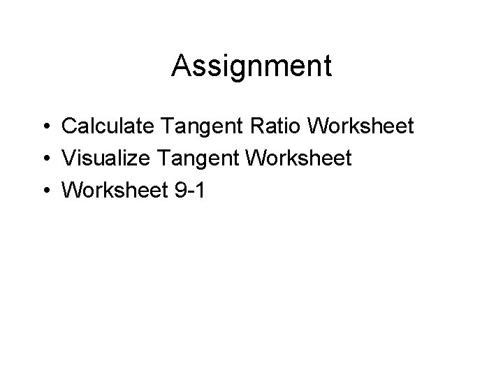 Assignment • Calculate Tangent Ratio Worksheet • Visualize Tangent Worksheet • Worksheet 9 -1