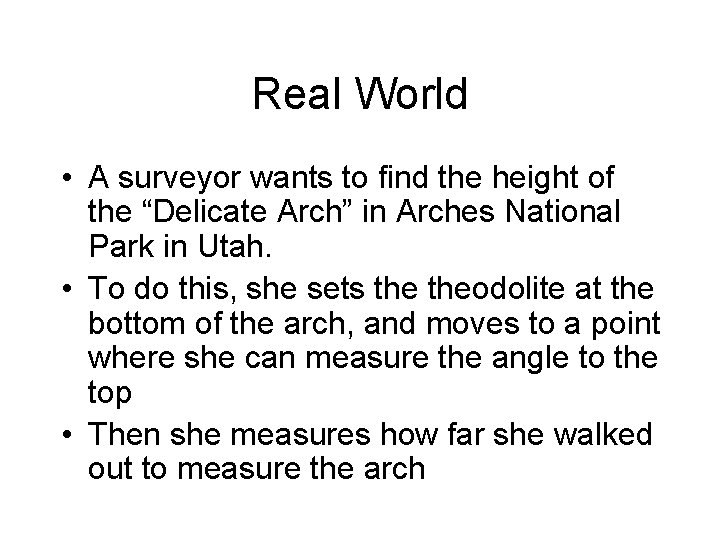 Real World • A surveyor wants to find the height of the “Delicate Arch”