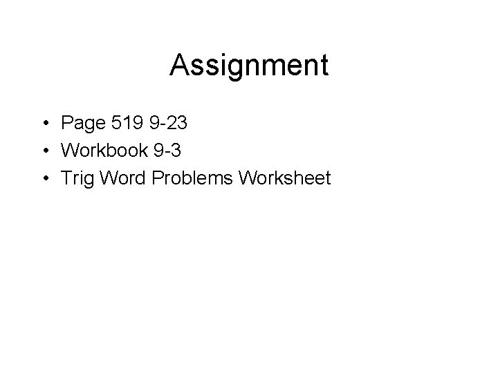 Assignment • Page 519 9 -23 • Workbook 9 -3 • Trig Word Problems