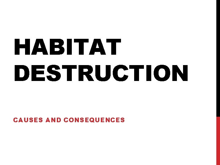 HABITAT DESTRUCTION CAUSES AND CONSEQUENCES 