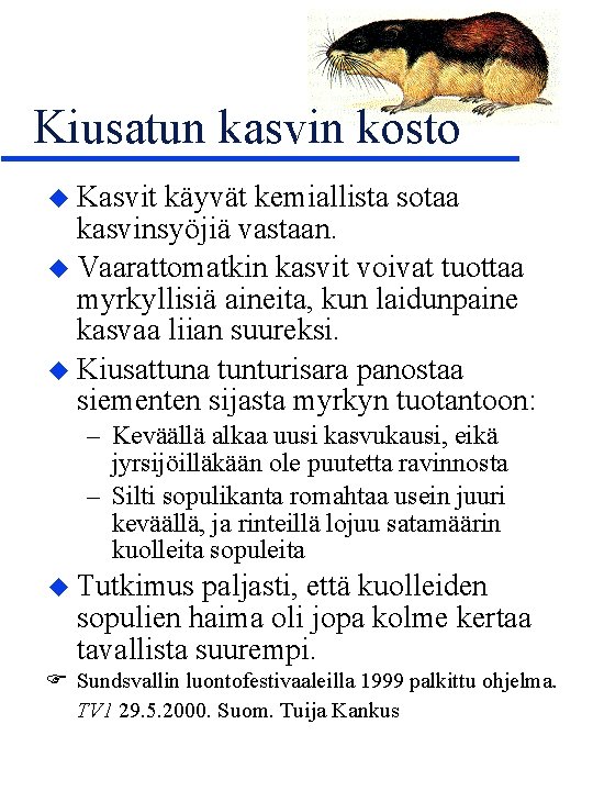 Kiusatun kasvin kosto u Kasvit käyvät kemiallista sotaa kasvinsyöjiä vastaan. u Vaarattomatkin kasvit voivat