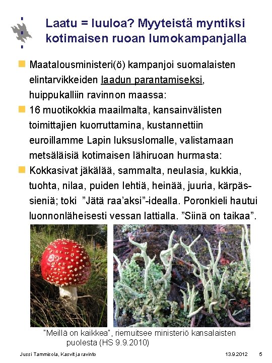 Laatu = luuloa? Myyteistä myntiksi kotimaisen ruoan lumokampanjalla n Maatalousministeri(ö) kampanjoi suomalaisten elintarvikkeiden laadun