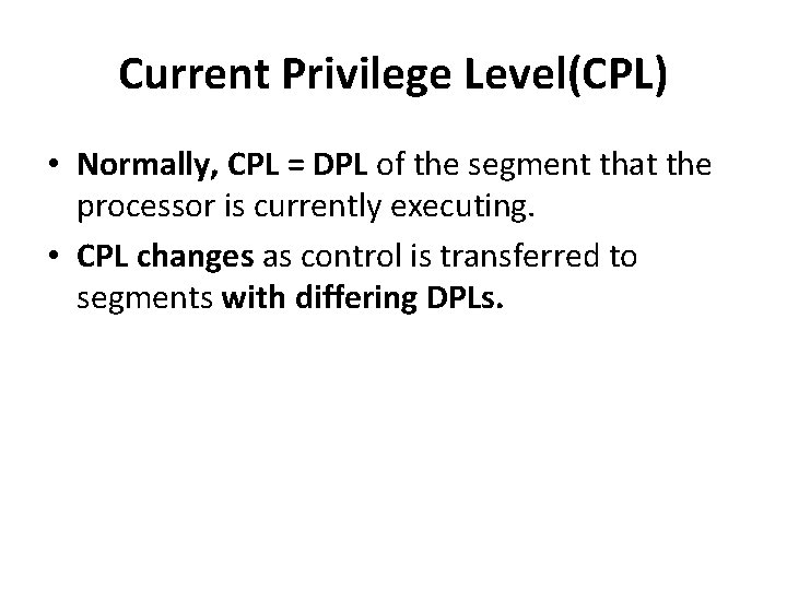 Current Privilege Level(CPL) • Normally, CPL = DPL of the segment that the processor