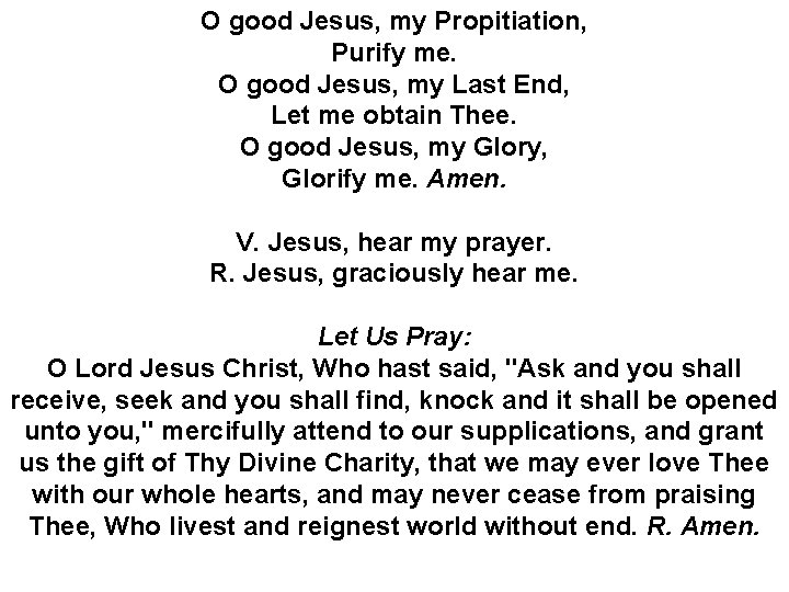 O good Jesus, my Propitiation, Purify me. O good Jesus, my Last End, Let