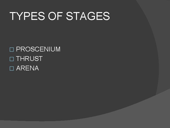 TYPES OF STAGES PROSCENIUM � THRUST � ARENA � 