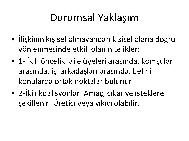 Durumsal Yaklaşım • İlişkinin kişisel olmayandan kişisel olana doğru yönlenmesinde etkili olan nitelikler: •