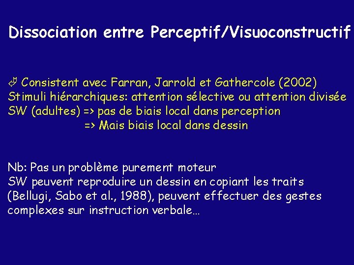 Dissociation entre Perceptif/Visuoconstructif Consistent avec Farran, Jarrold et Gathercole (2002) Stimuli hiérarchiques: attention sélective