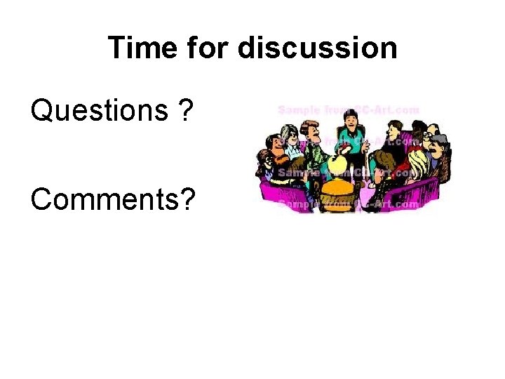 Time for discussion Questions ? Comments? Time for discussion Questions ? Comments?