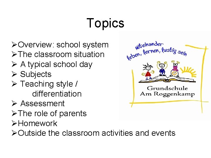 Topics ØOverview: school system ØThe classroom situation Ø A typical school day Ø Subjects Topics ØOverview: school system ØThe classroom situation Ø A typical school day Ø Subjects