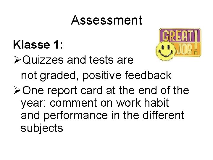 Assessment Klasse 1: ØQuizzes and tests are not graded, positive feedback ØOne report card Assessment Klasse 1: ØQuizzes and tests are not graded, positive feedback ØOne report card