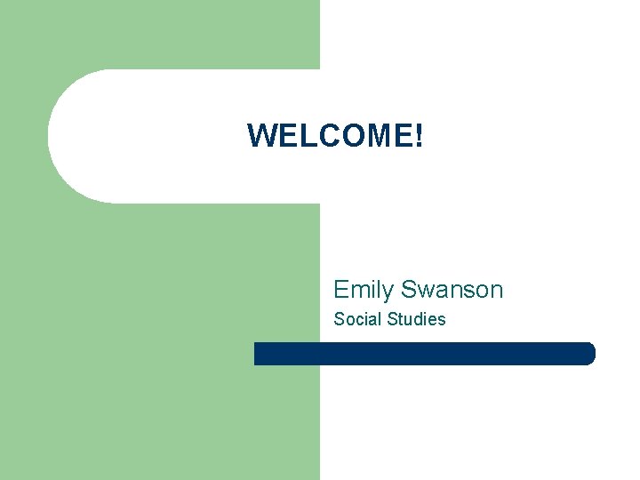 WELCOME! Emily Swanson Social Studies 