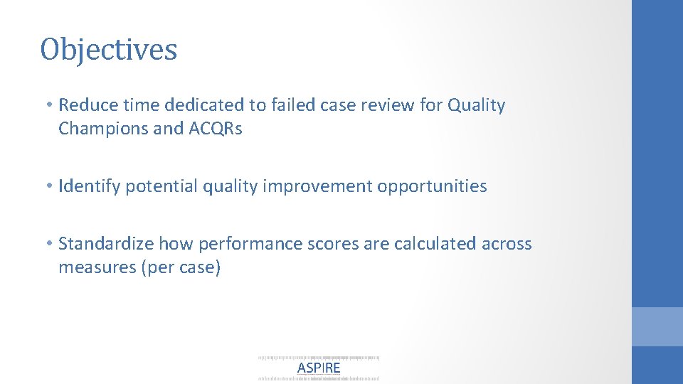 Objectives • Reduce time dedicated to failed case review for Quality Champions and ACQRs