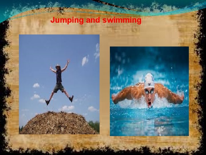 Jumping and swimming 