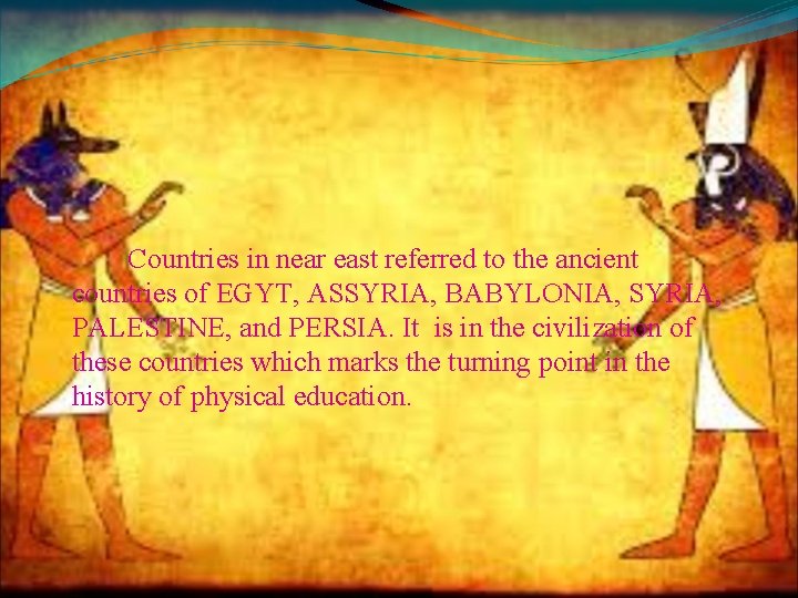 Countries in near east referred to the ancient countries of EGYT, ASSYRIA, BABYLONIA, SYRIA,