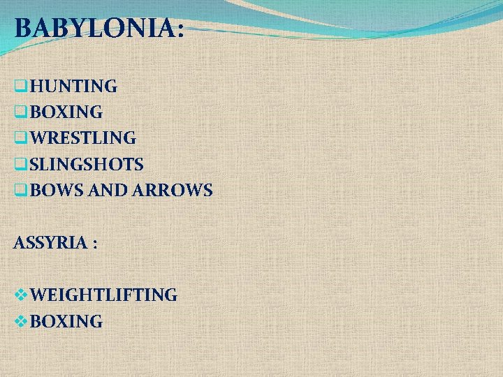 BABYLONIA: q. HUNTING q. BOXING q. WRESTLING q. SLINGSHOTS q. BOWS AND ARROWS ASSYRIA