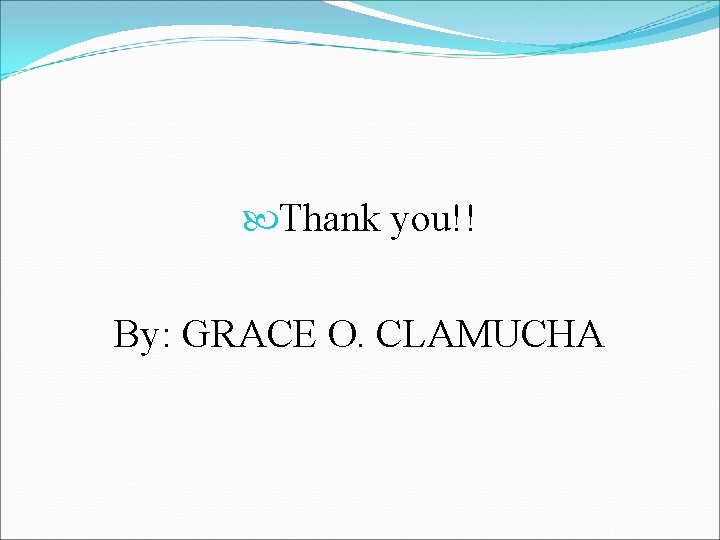  Thank you!! By: GRACE O. CLAMUCHA 