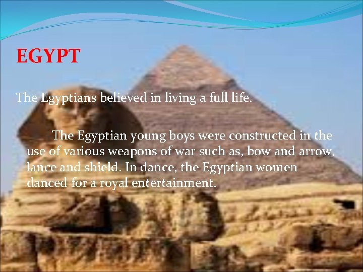 EGYPT The Egyptians believed in living a full life. The Egyptian young boys were