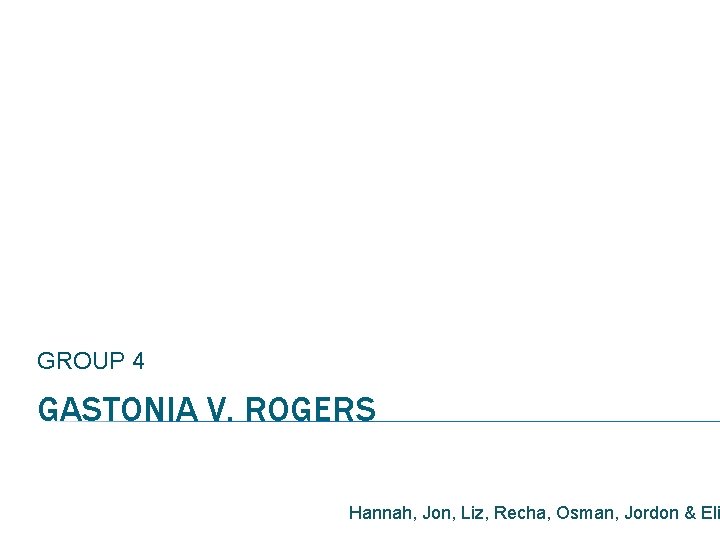 GROUP 4 GASTONIA V. ROGERS Hannah, Jon, Liz, Recha, Osman, Jordon & Eli 