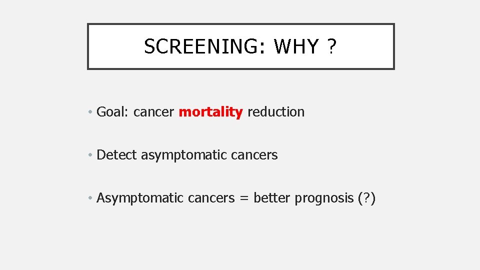 SCREENING: WHY ? • Goal: cancer mortality reduction • Detect asymptomatic cancers • Asymptomatic