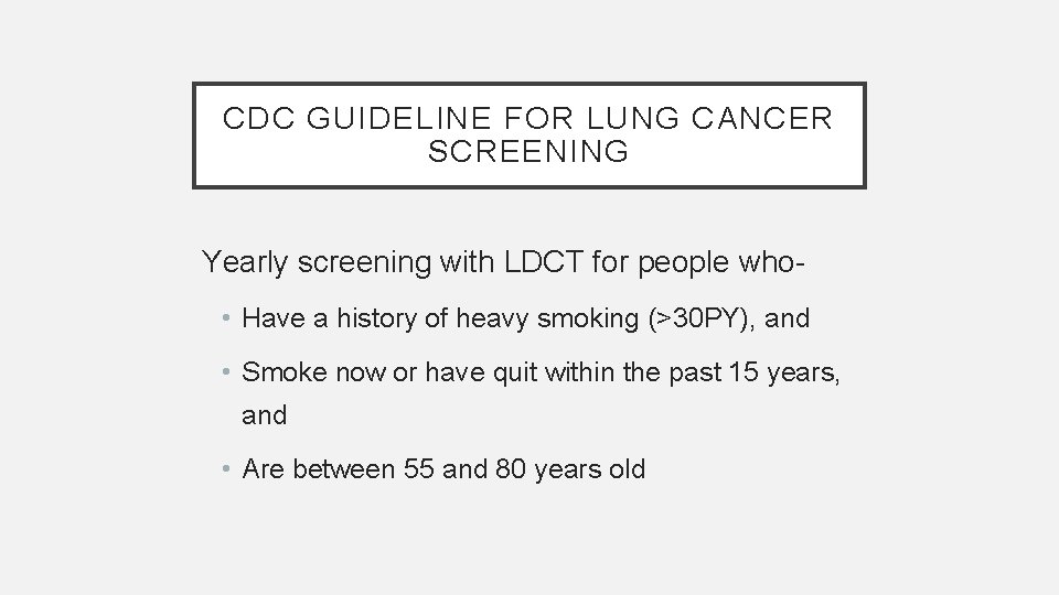 CDC GUIDELINE FOR LUNG CANCER SCREENING Yearly screening with LDCT for people who •