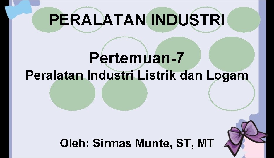 PERALATAN INDUSTRI Pertemuan-7 Peralatan Industri Listrik dan Logam Oleh: Sirmas Munte, ST, MT 