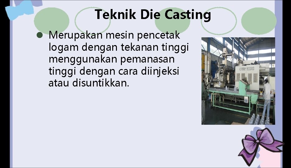 Teknik Die Casting l Merupakan mesin pencetak logam dengan tekanan tinggi menggunakan pemanasan tinggi