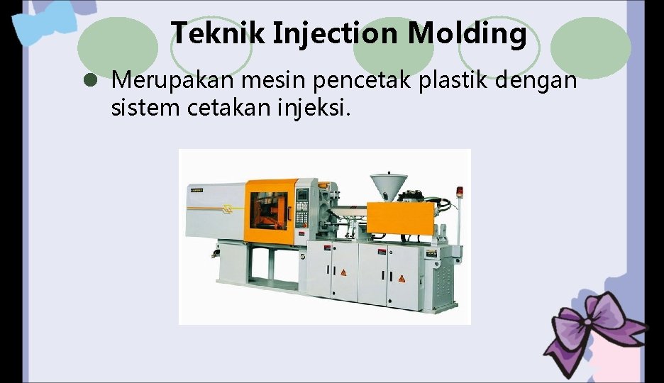 Teknik Injection Molding l Merupakan mesin pencetak plastik dengan sistem cetakan injeksi. 