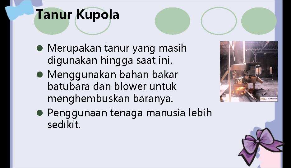 Tanur Kupola l Merupakan tanur yang masih digunakan hingga saat ini. l Menggunakan bahan