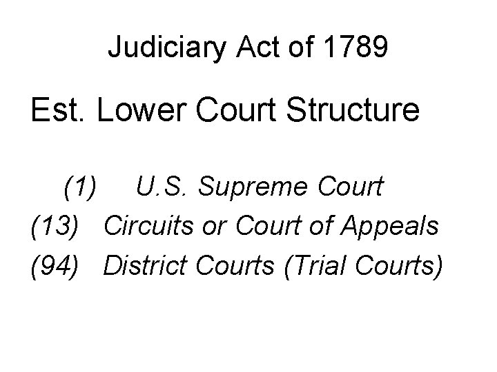 Judiciary Act of 1789 Est. Lower Court Structure (1) U. S. Supreme Court (13)