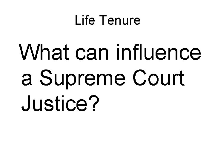 Life Tenure What can influence a Supreme Court Justice? 