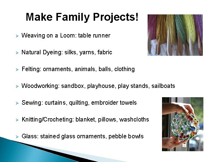 Make Family Projects! Ø Weaving on a Loom: table runner Ø Natural Dyeing: silks,