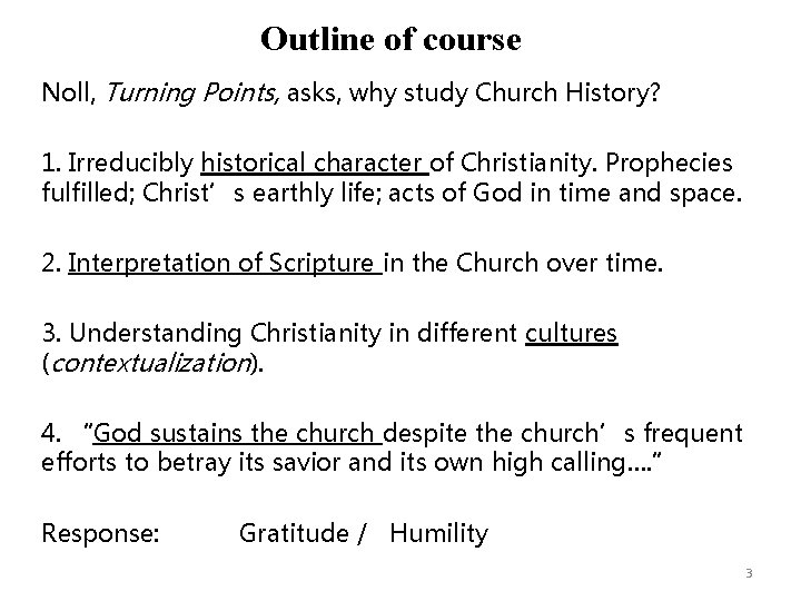 Outline of course Noll, Turning Points, asks, why study Church History? 1. Irreducibly historical