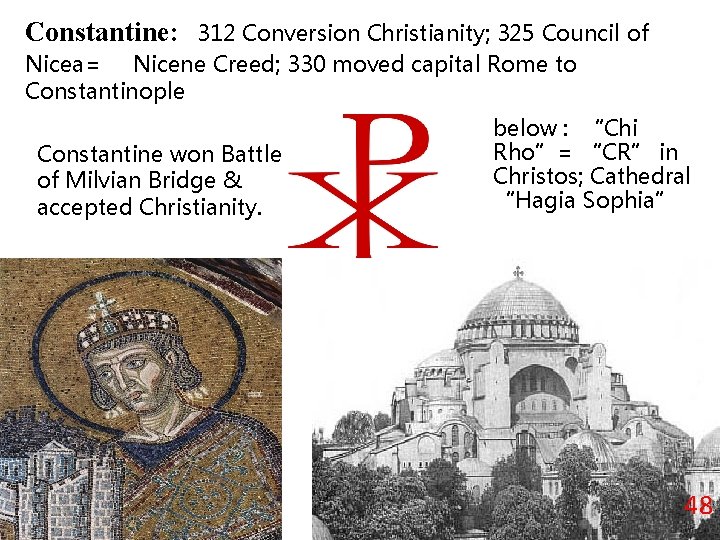 Constantine: 312 Conversion Christianity; 325 Council of Nicea= Nicene Creed; 330 moved capital Rome