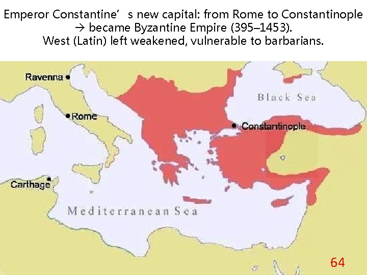 Emperor Constantine’s new capital: from Rome to Constantinople became Byzantine Empire (395– 1453). West