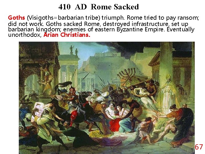 410 AD Rome Sacked Goths (Visigoths=barbarian tribe) triumph. Rome tried to pay ransom; did